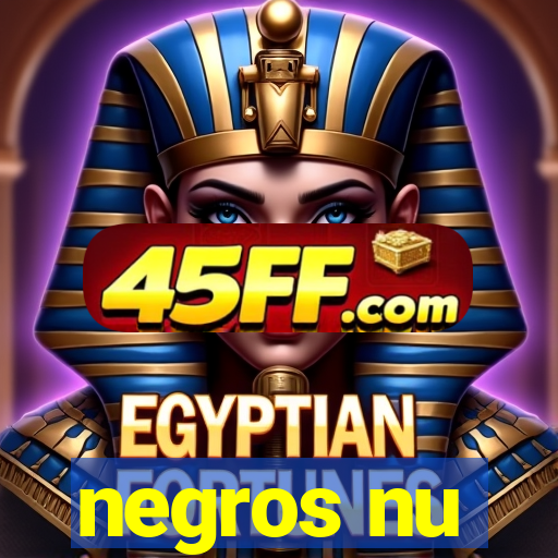 negros nu